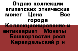 Отдаю коллекции египетских этнических монет › Цена ­ 500 - Все города Коллекционирование и антиквариат » Монеты   . Башкортостан респ.,Караидельский р-н